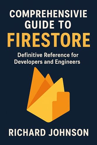 Comprehensive Guide to Firestore: Definitive Reference for Developers and Engineers (English Edition)