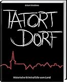  Tatort Dorf: Historische Kriminalfälle vom Land.