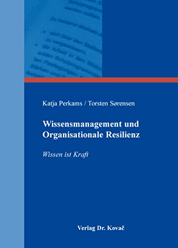 Wissensmanagement und Organisationale Resilienz: Wissen ist Kraft (Schriftenreihe Innovative Betriebswirtschaftliche Forschung und Praxis)