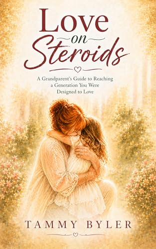 Love on Steroids: A Grandparent's Guide to Reaching a Generation You Were Designed to Love