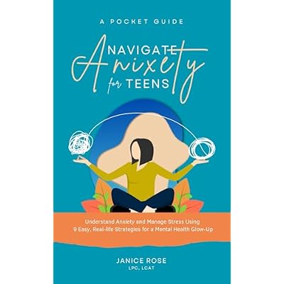 A Pocket Guide - Navigate Anxiety for Teen: Understand Anxiety and Manage Stress Using 9 Easy, Real-life Strategies for a Mental Health Glow-Up