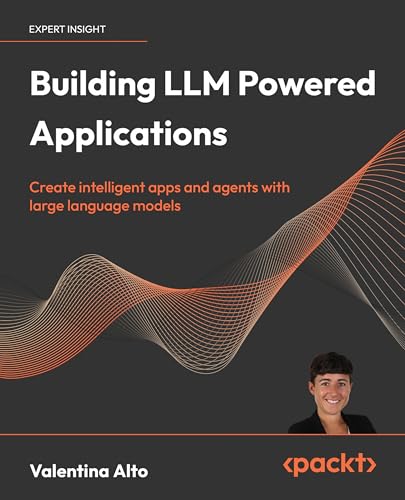 Building LLM Powered Applications: Create intelligent apps and ag...