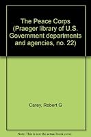 The Peace Corps (Praeger library of U.S. Government departments and agencies, no. 22) B0006CK5UW Book Cover