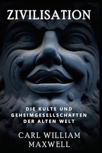 Zivilisation: Die Kulte und Geheimgesellschaften der alten Welt: Eine große Tour durch die ursprünglichen Underground Clubs der Geschichte (Zivilisation im Wandel der Zeit)