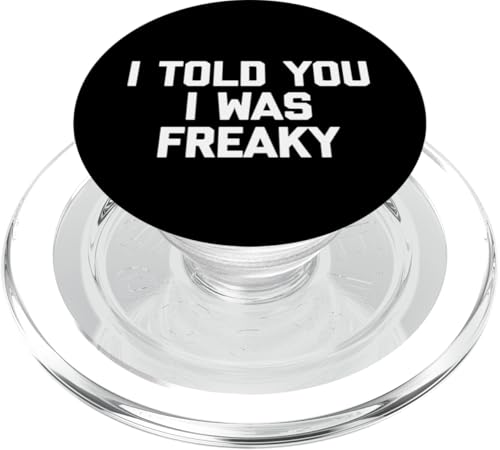 I Told You I Was Freaky T-Shirt funny saying novelty humor PopSockets PopGrip for MagSafe