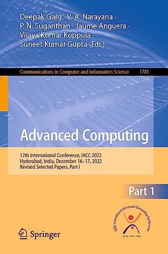 Advanced Computing: 12th International Conference, IACC 2022, Hyderabad, India, December 16–17, 2022, Revised Selected Papers, Part I (Communications in ... Science Book 1781) (English Edition)