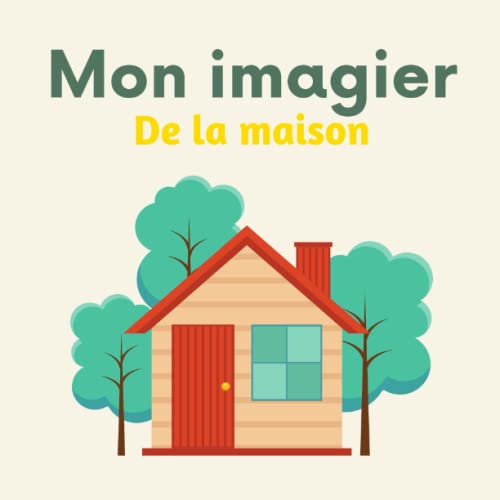 Mon imagier de la maison: 116 objets de la maison à découvrir pour les enfants - table, chaise, canapé, étagère, tapis, cheminée, frigo, four, tasse, ... niche, arbre à chat (De 2 à 6 ans)