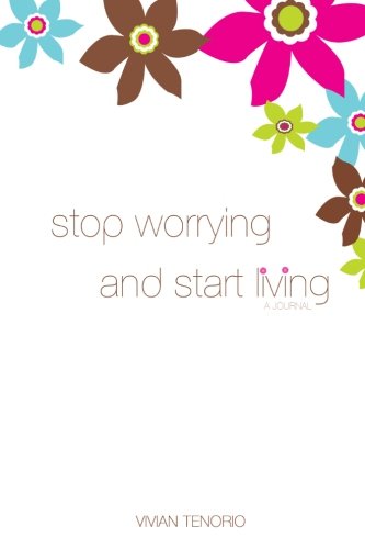 Stop Worrying and Start Living: A Journal