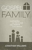 Gospel Family: Cultivating Family Discipleship, Family Worship, & Family Missions 1632960214 Book Cover