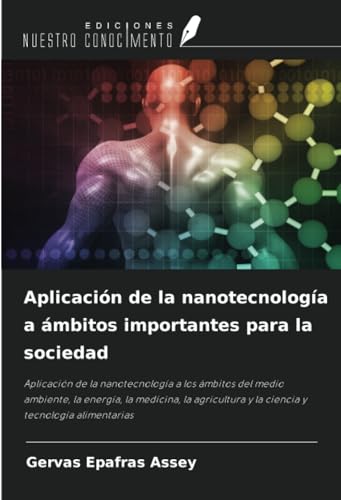 Aplicación de la nanotecnología a ámbitos importantes para la sociedad: Aplicación de la nanotecnología a los ámbitos del medio ambiente, la energía, ... y la ciencia y tecnología alimentarias