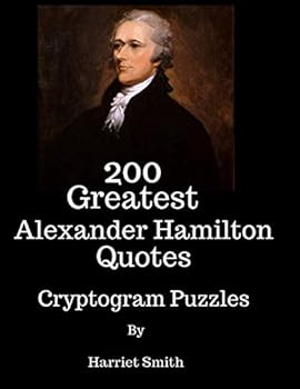 Paperback 200 Greatest Alexander Hamilton Quotes Cryptogram Puzzles: Large Size Cryptogram Puzzle Book Featuring 200 Inspirational Quotes By Alexander Hamilton ... And Answers (America Cryptogram Puzzles) Book