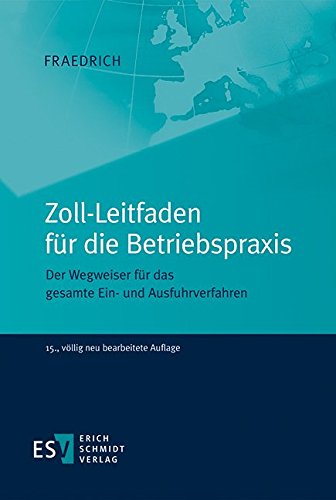 Zoll-Leitfaden für die Betriebspraxis: Der Wegweiser für das gesamte Ein- und Ausfuhrverfahren Zoll-Leitfaden für die Betriebspraxis: Der Wegweiser für das gesamte Ein- und Ausfuhrverfahren