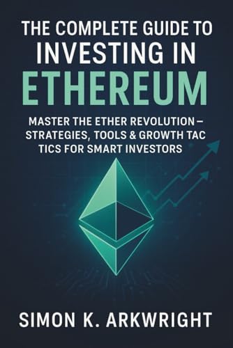 The Complete Guide to Investing in Ethereum: Master the Ether Revolution — Strategies, Tools & Growth Tactics for Smart Investors