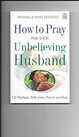 How to Pray for Your Unbelieving Husband: 120 Readings, Reflections, Prayers and Ideas 1854243780 Book Cover