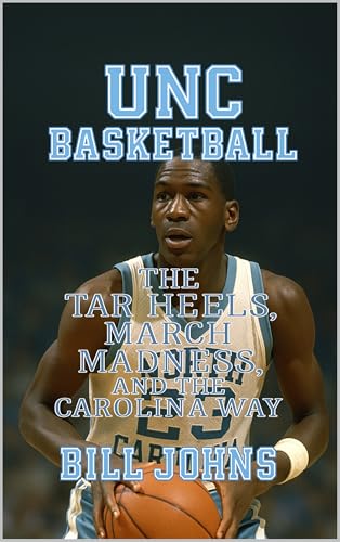 UNC Basketball: The Tar Heels, March Madness, and the Carolina Way (Above the Rim)