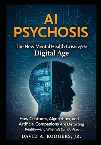 AI Psychosis: The New Mental Health Crisis of the Digital Age: How Chatbots, Algorithms, and Artificial Companions Are Distorting Reality—and What We ... Engineering & English Language Programming)