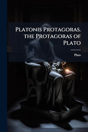 Platonis Protagoras. The Protagoras Of Plato: The Gr. Text Revised, With An Analysis And Engl. Notes, By W. Wayte