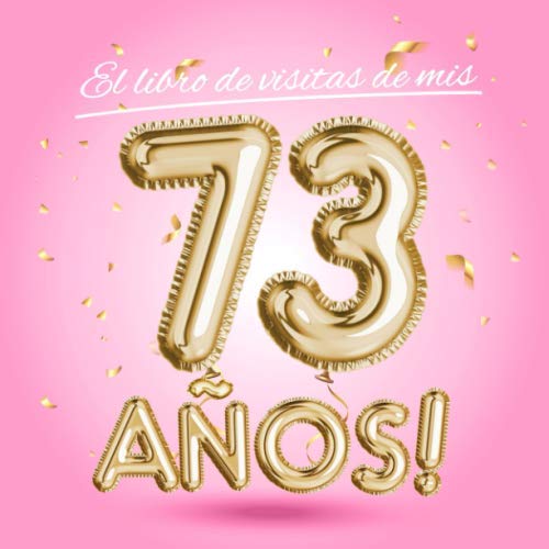 El libro de visitas de mis 73 años: Decoración rosa para el 73 cumpleaños – Regalos originales para mujer - 73 años - Edición Globos Oro Rosa - Libro ... para felicitaciones y fotos de los invitados