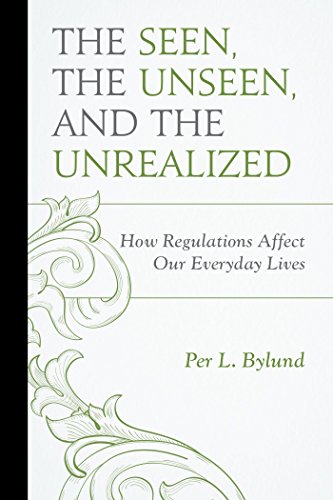 The Seen, the Unseen, and the Unrealized: How Regulations Affect Our Everyday Lives (Capitalist Thought: Studies in Philosophy, Politics, and Economics) (English Edition)