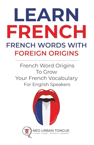 Learn French - French Words With Foreign Origins: French Word Origins To Grow Your French Vocabulary - For English Speakers