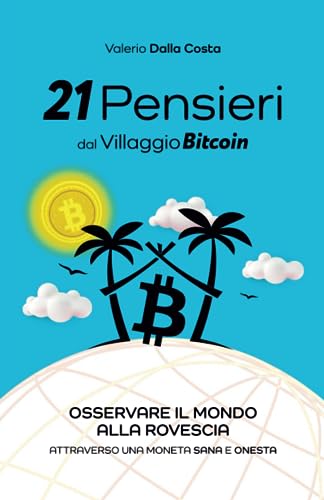  21 Pensieri dal Villaggio Bitcoin: Osservare il mondo alla rovescia attraverso una moneta sana e onesta