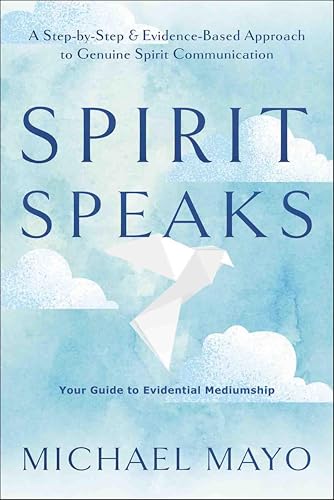 Spirit Speaks: A Step-by-Step & Evidence-Based Approach to Genuine Spirit Communication