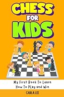Chess For Kids: My First Book To Learn How To Play and Win: Rules, Strategies and Tactics. How To Play Chess in a Simple and Fun Way. From Begginner to Champion Guide B0BPL7XJHQ Book Cover