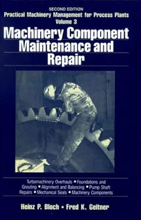 Practical Machinery Management for Process Plants: Volume 3: Machinery Component Maintenance and Repair: v. 3 2nd Edition Practical Machinery Management for Process Plants: Volume 3: Machinery Component Maintenance and Repair: v. 3 2nd Edition book cover