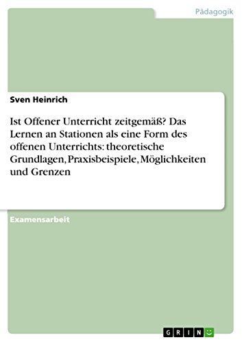Ist Offener Unterricht zeitgemäß? Das Lernen an Stationen als eine Form des offenen Unterrichts: theoretische Grundlagen, Praxisbeispiele, Möglichkeiten und Grenzen (German Edition)