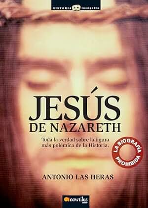 Jesús de Nazaret, la biografía prohibida: Toda la verdad sobre la figura más polémica de la Historia. (Versión sin solapas) (Historia Incógnita)