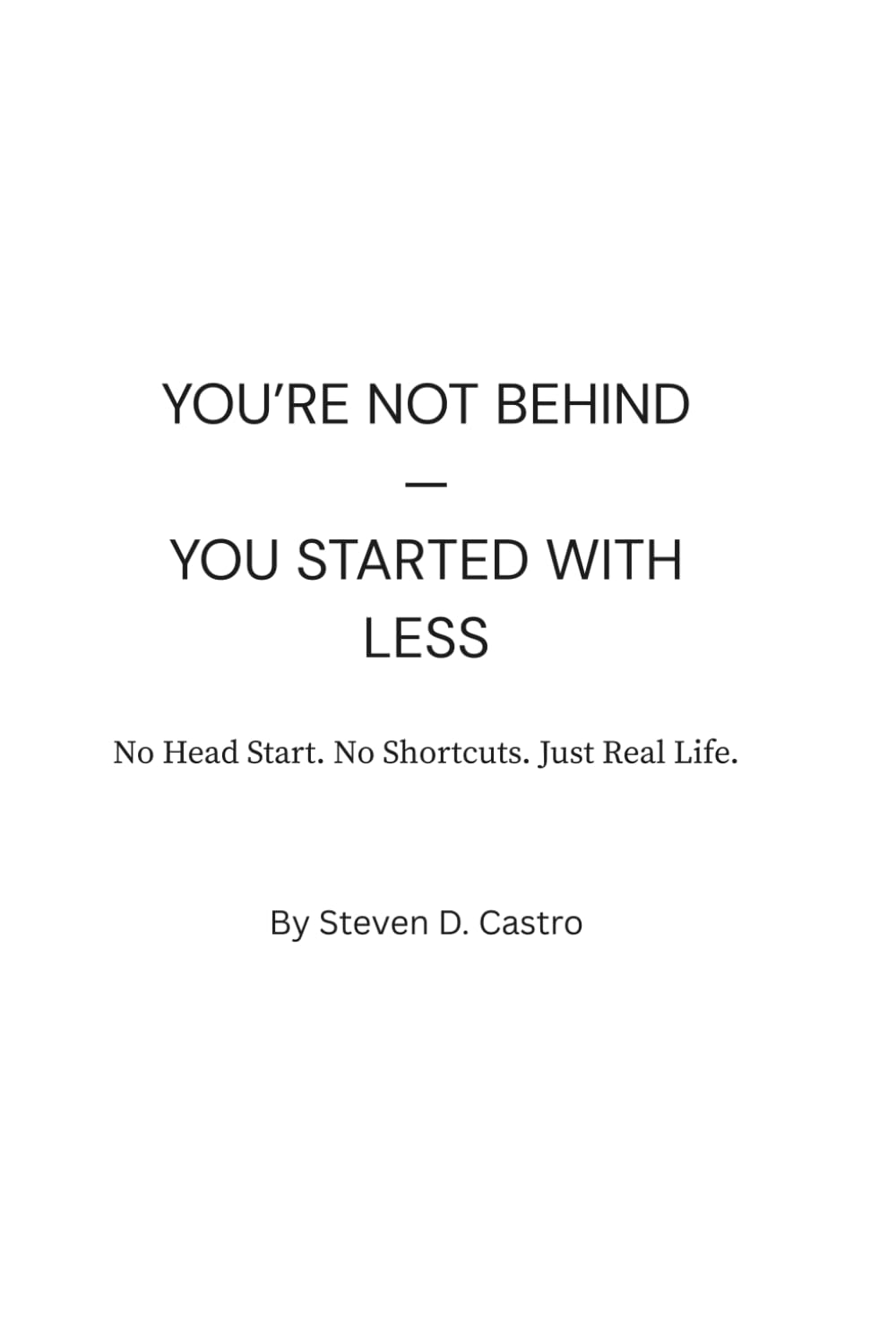 YOU’RE NOT BEHIND — YOU STARTED WITH LESS: A Short Book for Anyone Who Feels Behind in Life
