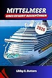 MITTELMEER KREUZFAHRT REISEFÜHRER 2026: Entdecken Sie Italien, Griechenland, Spanien und mehr. Das komplette Reisehandbuch für Häfen, Reiserouten und Landausflüge.