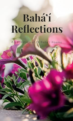 Bahai Reflections: A Collection of 19 Bahai Poems