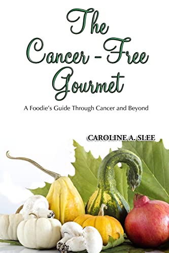 The Cancer-Free Gourmet: A Foodie's Guide Through Cancer and Beyond
