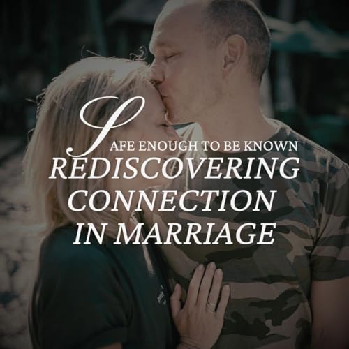 Safe Enough to Be Known | Vulnerability, Grace & Emotional Intimacy