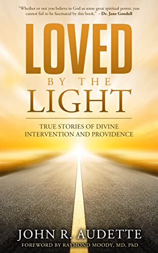 LOVED BY THE LIGHT: TRUE STORIES OF DIVINE INTERVENTION AND PROVIDENCE