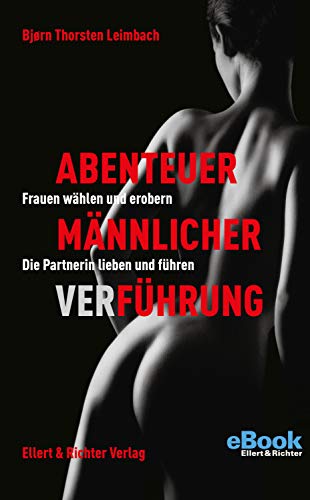 Abenteuer männlicher VerFührung: Frauen wählen und erobern. Die Partnerin lieben und führen (German Edition) Abenteuer männlicher VerFührung: Frauen wählen und erobern. Die Partnerin lieben und führen (German Edition)
