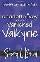 Charlotte Ivey and the Vanished Valkyrie 1982987669 Book Cover