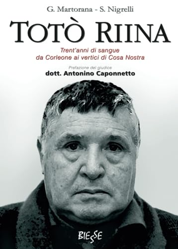Totò Riina. Trent'anni di sangue da Corleone ai vertici di Cosa nostra.