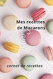 Mes recettes de macaron: Carnet de recettes