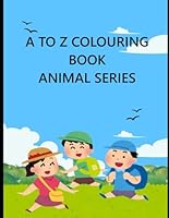 A TO Z COLOURING BOOK: ANIMAL SERIES B0F63HSJD6 Book Cover