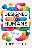 Designed for Humans: Rethinking work in the age of AI 1036954854 Book Cover