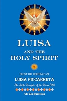 Luisa and the Holy Spirit: A Collection of Writings on the Holy Spirit from “The Book of Heaven” by Luisa Piccarreta