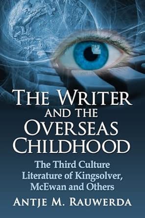 The Writer and the Overseas Childhood: The Third Culture Literature of Kingsolver, McEwan and Others book cover