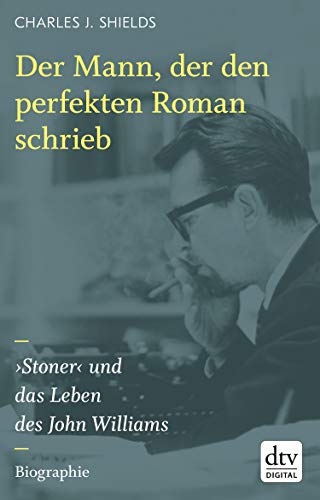 Der Mann, der den perfekten Roman schrieb: ›Stoner‹ und das Leben des John Williams – Biographie (German Edition)