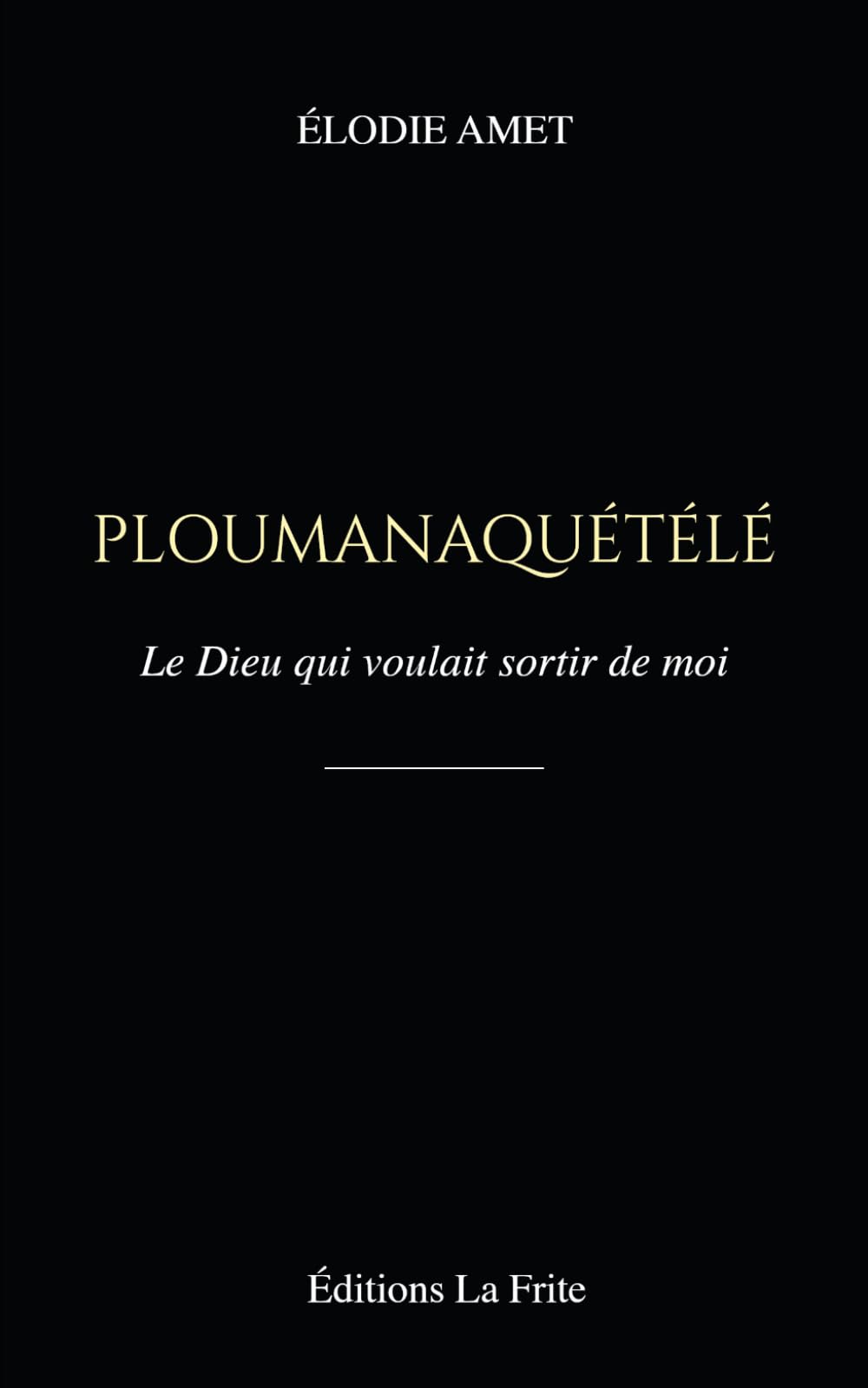 PLOUMANAQUÉTÉLÉ: Le Dieu qui voulait sortir de moi