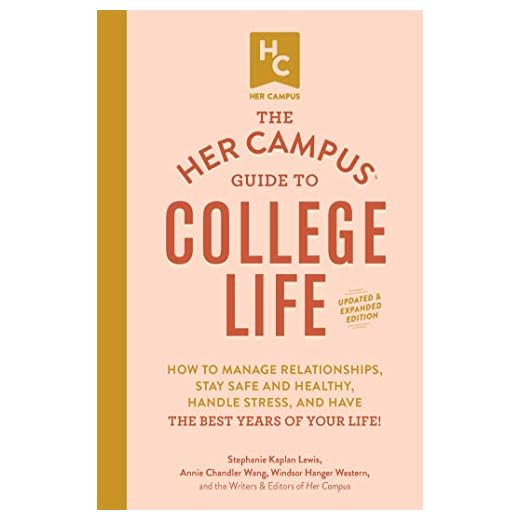 The Her Campus Guide to College Life, Updated and Expanded Edition: How to Manage Relationships, Stay Safe and Healthy, Handle Stress, and Have the Best Years of Your Life!