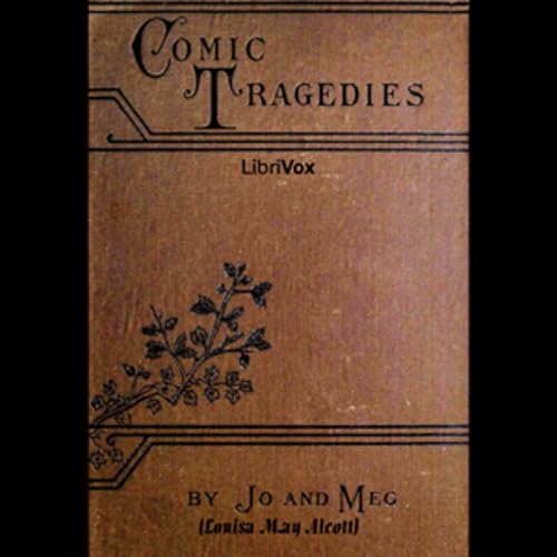Couverture de Comic Tragedies by Louisa May Alcott (1832 - 1888)