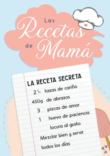 Libro de Recetas en Blanco - Las Recetas de Mamá: Cuaderno para Apuntar 100 Recetas de Cocina | Recetario para Rellenar | Idea de Regalo Original para Día de la Madre o Cumpleaños de Mamá