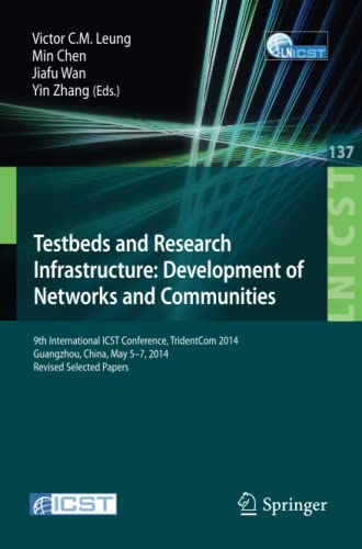 Testbeds and Research Infrastructure: Development of Networks and Communities: 9th International ICST Conference, TridentCom 2014, Guangzhou, China, ... and Telecommunications Engineering, 137)